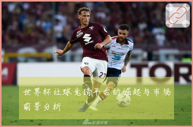 世界杯让球竞猜平台的崛起与市场前景分析