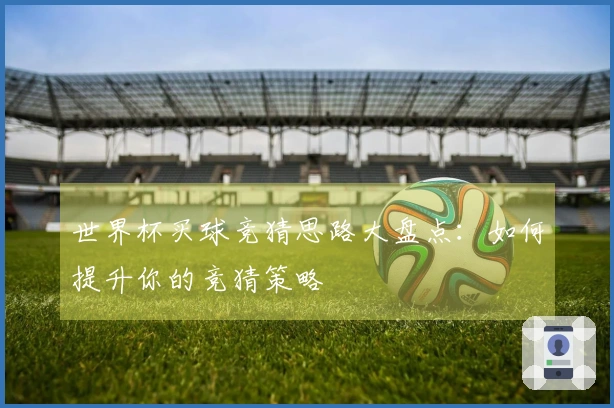 世界杯买球竞猜思路大盘点：如何提升你的竞猜策略