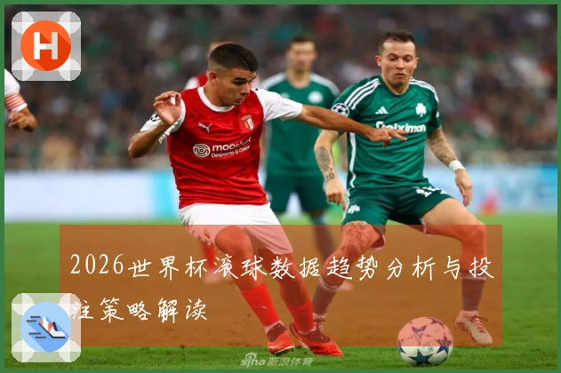 2026世界杯滚球数据趋势分析与投注策略解读