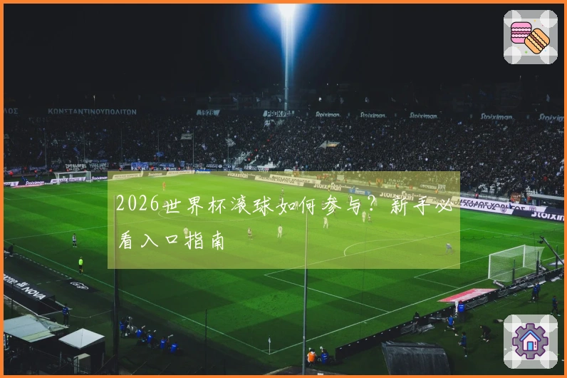 2026世界杯滚球如何参与？新手必看入口指南