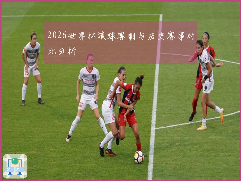 2026世界杯滚球赛制与历史赛事对比分析