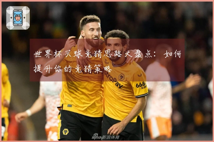 世界杯买球竞猜思路大盘点：如何提升你的竞猜策略