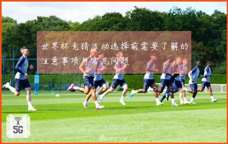 世界杯竞猜活动选择前需要了解的注意事项与常见问题